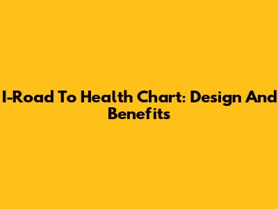 I-Road To Health Chart: Design And Benefits