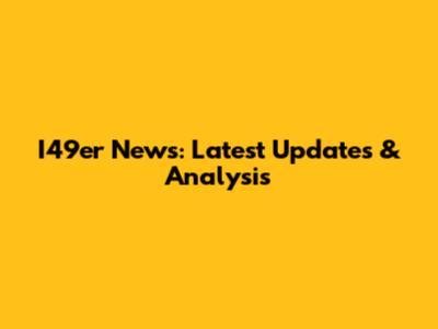I49er News: Latest Updates & Analysis