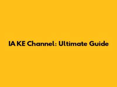 IA KE Channel: Ultimate Guide