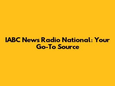 IABC News Radio National: Your Go-To Source