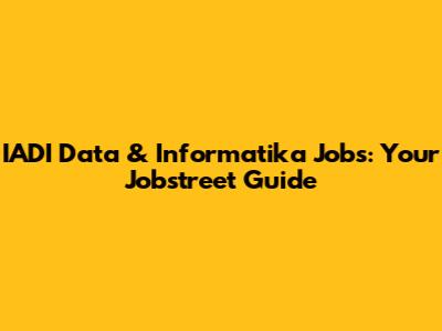 IADI Data & Informatika Jobs: Your Jobstreet Guide