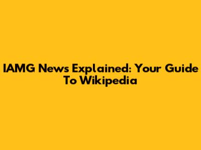 IAMG News Explained: Your Guide To Wikipedia