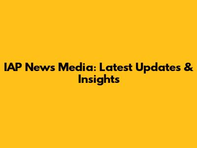 IAP News Media: Latest Updates & Insights