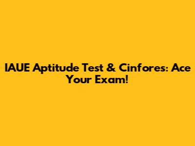 IAUE Aptitude Test & Cinfores: Ace Your Exam!