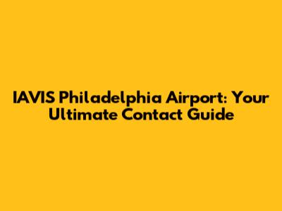 IAVIS Philadelphia Airport: Your Ultimate Contact Guide