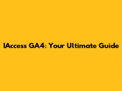 IAccess GA4: Your Ultimate Guide