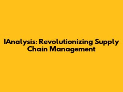 IAnalysis: Revolutionizing Supply Chain Management