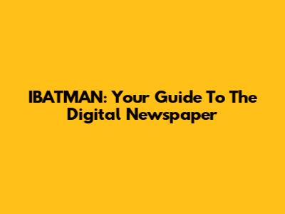 IBATMAN: Your Guide To The Digital Newspaper