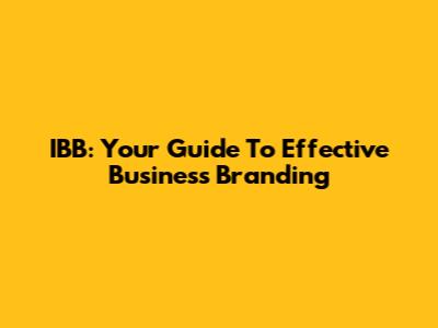 IBB: Your Guide To Effective Business Branding