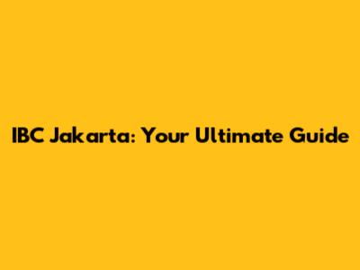 IBC Jakarta: Your Ultimate Guide