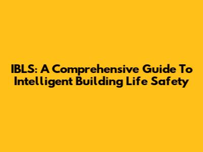 IBLS: A Comprehensive Guide To Intelligent Building Life Safety
