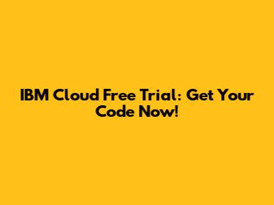 IBM Cloud Free Trial: Get Your Code Now!