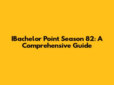 IBachelor Point Season 82: A Comprehensive Guide
