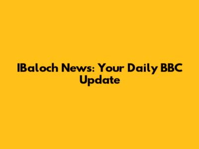 IBaloch News: Your Daily BBC Update