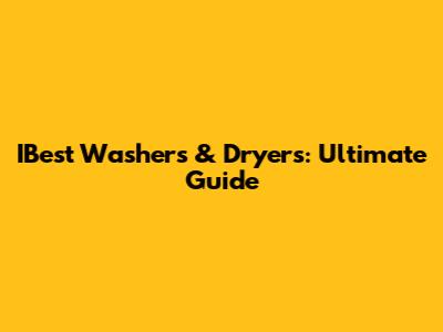 IBest Washers & Dryers: Ultimate Guide