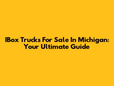 IBox Trucks For Sale In Michigan: Your Ultimate Guide