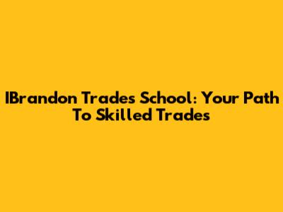 IBrandon Trades School: Your Path To Skilled Trades