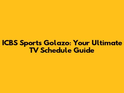 ICBS Sports Golazo: Your Ultimate TV Schedule Guide