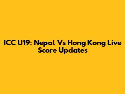 ICC U19: Nepal Vs Hong Kong Live Score Updates