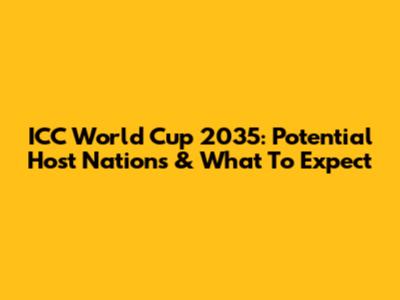 ICC World Cup 2035: Potential Host Nations & What To Expect