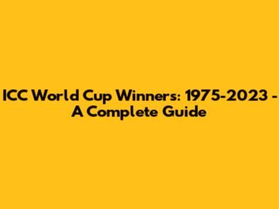 ICC World Cup Winners: 1975-2023 - A Complete Guide