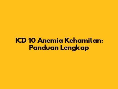 ICD 10 Anemia Kehamilan: Panduan Lengkap