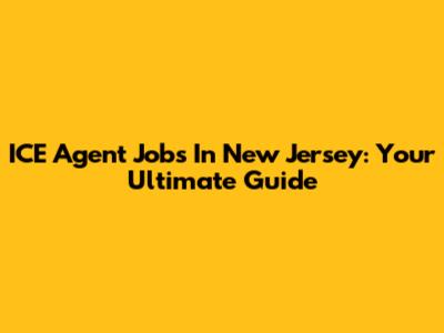 ICE Agent Jobs In New Jersey: Your Ultimate Guide