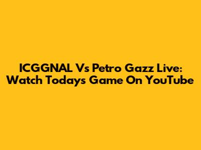 ICGGNAL Vs Petro Gazz Live: Watch Today's Game On YouTube