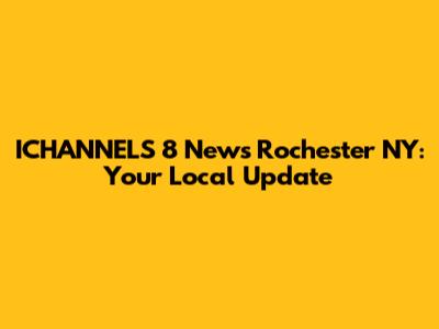ICHANNELS 8 News Rochester NY: Your Local Update