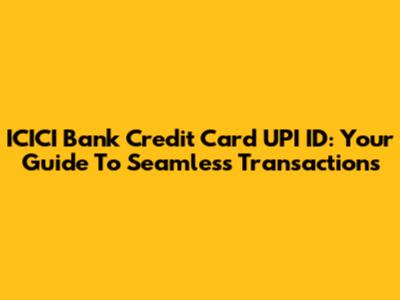 ICICI Bank Credit Card UPI ID: Your Guide To Seamless Transactions