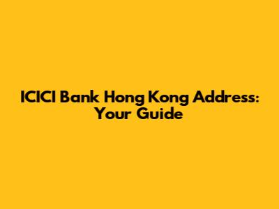 ICICI Bank Hong Kong Address: Your Guide