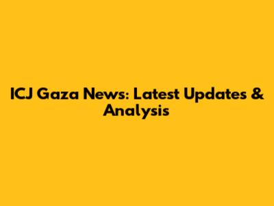 ICJ Gaza News: Latest Updates & Analysis