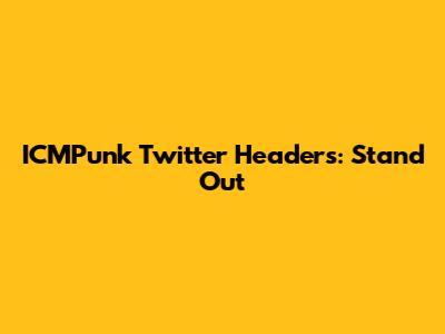 ICMPunk Twitter Headers: Stand Out