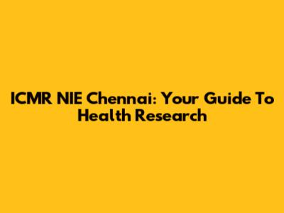 ICMR NIE Chennai: Your Guide To Health Research