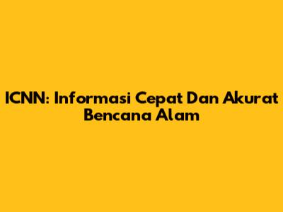 ICNN: Informasi Cepat Dan Akurat Bencana Alam
