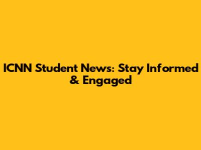 ICNN Student News: Stay Informed & Engaged