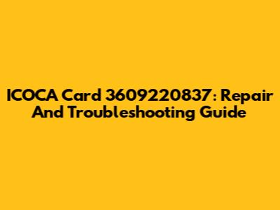 ICOCA Card 3609220837: Repair And Troubleshooting Guide