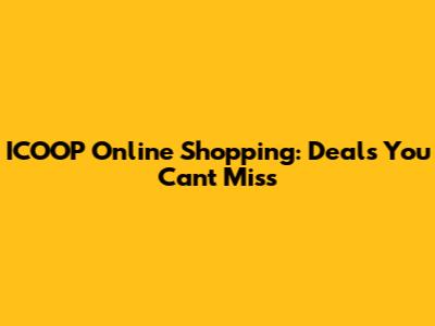 ICOOP Online Shopping: Deals You Can't Miss