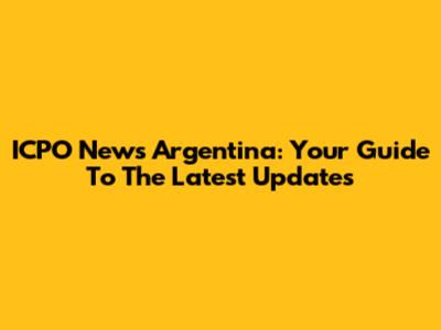 ICPO News Argentina: Your Guide To The Latest Updates