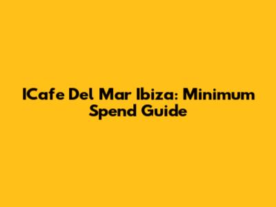 ICafe Del Mar Ibiza: Minimum Spend Guide