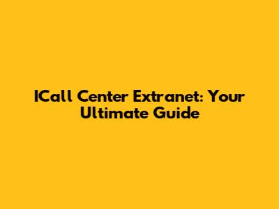 ICall Center Extranet: Your Ultimate Guide