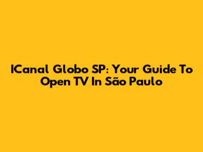 ICanal Globo SP: Your Guide To Open TV In São Paulo