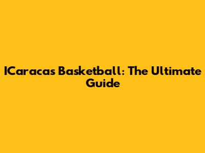 ICaracas Basketball: The Ultimate Guide