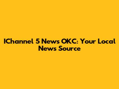 IChannel 5 News OKC: Your Local News Source