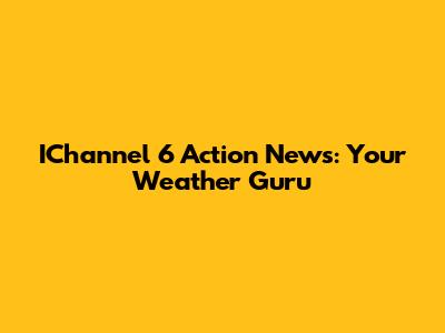 IChannel 6 Action News: Your Weather Guru