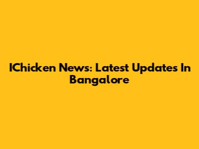 IChicken News: Latest Updates In Bangalore