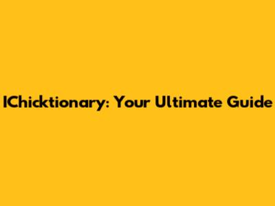 IChicktionary: Your Ultimate Guide