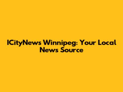 ICityNews Winnipeg: Your Local News Source