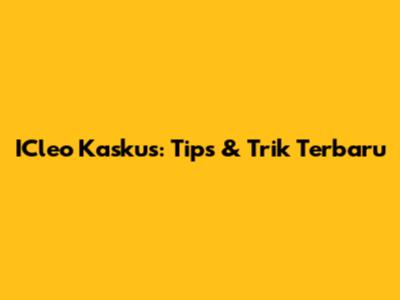 ICleo Kaskus: Tips & Trik Terbaru