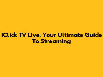 IClick TV Live: Your Ultimate Guide To Streaming